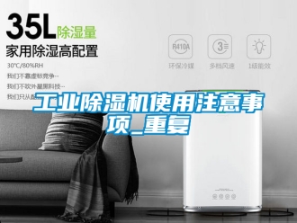 常見問題工業(yè)除濕機(jī)使用注意事項(xiàng)_重復(fù)