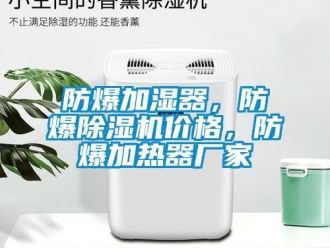 企業新聞防爆加濕器，防爆除濕機價格，防爆加熱器廠家