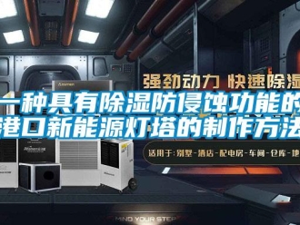 企業新聞一種具有除濕防侵蝕功能的港口新能源燈塔的制作方法