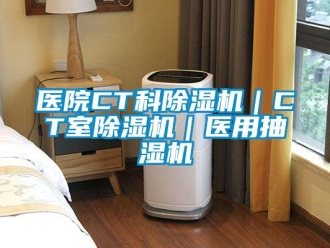 行業新聞醫院CT科除濕機｜CT室除濕機｜醫用抽濕機