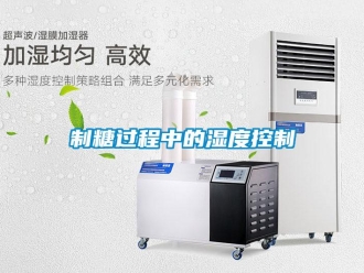 知識百科制糖過程中的濕度控制