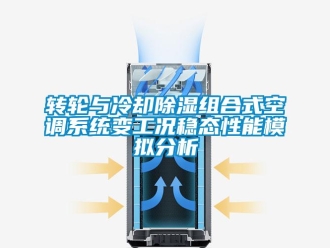 知識百科轉輪與冷卻除濕組合式空調系統變工況穩態性能模擬分析