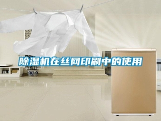 企業新聞除濕機在絲網印刷中的使用