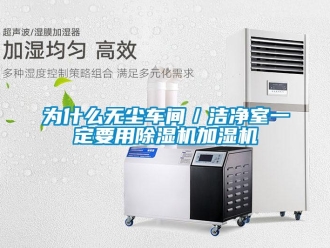 知識百科為什么無塵車間／潔凈室一定要用除濕機加濕機