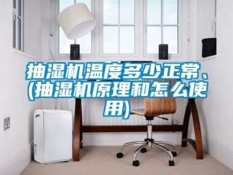 企業新聞抽濕機溫度多少正常、(抽濕機原理和怎么使用)