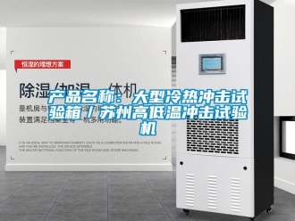 常見問題產品名稱：大型冷熱沖擊試驗箱／蘇州高低溫沖擊試驗機