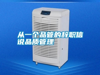 企業(yè)新聞從一個(gè)品管的辭職信說(shuō)品質(zhì)管理