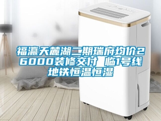 知識百科福瀛天麓湖二期瑞府均價(jià)26000裝修交付 臨1號線地鐵恒溫恒濕