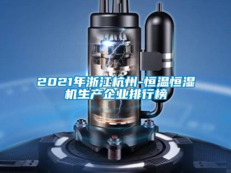 常見問題2021年浙江杭州-恒溫恒濕機生產企業排行榜