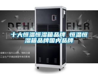 知識百科十大恒溫恒濕箱品牌 恒溫恒濕箱品牌國內(nèi)品牌