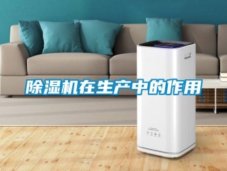 企業新聞除濕機在生產中的作用