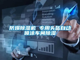 企業(yè)新聞防爆除濕機(jī) 專用頭盔自動噴涂車間除濕