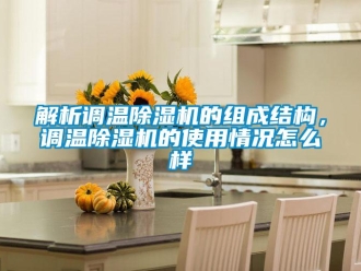 常見問題解析調溫除濕機的組成結構，調溫除濕機的使用情況怎么樣