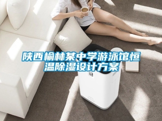 知識百科陜西榆林某中學游泳館恒溫除濕設計方案
