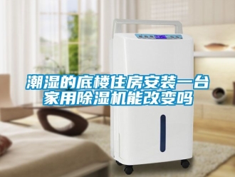 常見問題潮濕的底樓住房安裝一臺家用除濕機能改變嗎