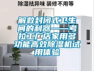 行業(yè)新聞解救封閉式衛(wèi)生間的利器——考拉工廠店家用多功能高效除濕機(jī)試用體驗(yàn)