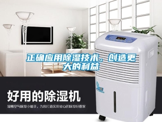 知識(shí)百科正確應(yīng)用除濕技術(shù)，創(chuàng)造更大的利益