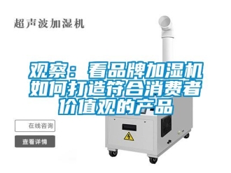 常見問題觀察：看品牌加濕機(jī)如何打造符合消費(fèi)者價(jià)值觀的產(chǎn)品