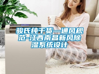 行業(yè)新聞駿氏純干貨—通風規(guī)范-江西南昌新風除濕系統(tǒng)設(shè)計