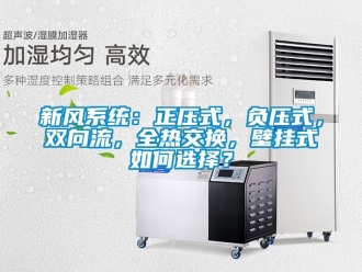 企業新聞新風系統：正壓式，負壓式，雙向流，全熱交換，壁掛式如何選擇？