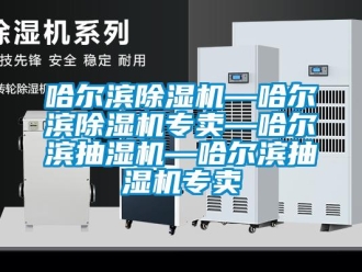 行業新聞哈爾濱除濕機—哈爾濱除濕機專賣—哈爾濱抽濕機—哈爾濱抽濕機專賣