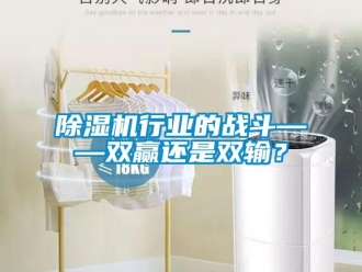 企業新聞除濕機行業的戰斗——雙贏還是雙輸？