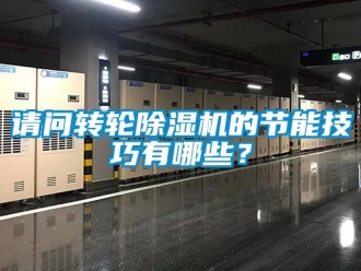 常見問題請問轉輪除濕機的節能技巧有哪些？