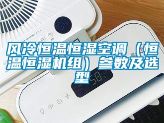 知識百科風(fēng)冷恒溫恒濕空調(diào)（恒溫恒濕機組）參數(shù)及選型