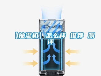 企業新聞【抽濕機】怎么樣 推薦 測評