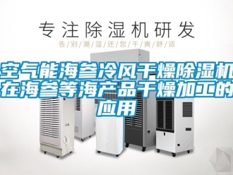 行業新聞空氣能海參冷風干燥除濕機在海參等海產品干燥加工的應用