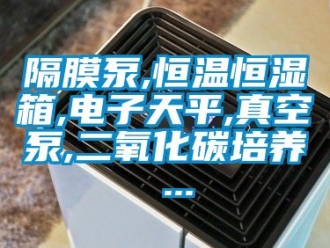知識百科隔膜泵,恒溫恒濕箱,電子天平,真空泵,二氧化碳培養(yǎng) ...