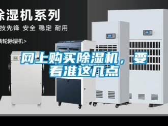 知識百科網(wǎng)上購買除濕機，要看準(zhǔn)這幾點