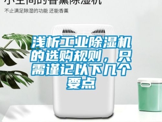 常見(jiàn)問(wèn)題淺析工業(yè)除濕機(jī)的選購(gòu)規(guī)則，只需謹(jǐn)記以下幾個(gè)要點(diǎn)