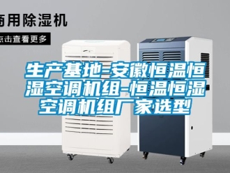 知識百科生產基地-安徽恒溫恒濕空調機組-恒溫恒濕空調機組廠家選型