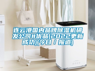 企業新聞連云港國內品牌除濕機研發公司#優品(2022更新成功)(今日／報道)