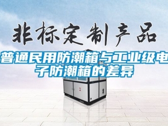 常見問題普通民用防潮箱與工業(yè)級電子防潮箱的差異