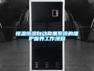 知識(shí)百科恒溫恒濕自動(dòng)稱重系統(tǒng)的維護(hù)保養(yǎng)工作須知