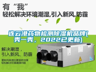 企業新聞連云港藥物檢測除濕機品牌(秀一秀，2022已更新)