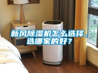 常見問題新風除濕機怎么選擇，選哪家的好？