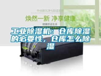 常見問題工業(yè)除濕機：倉庫除濕的必要性，倉庫怎么除濕