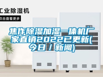 企業(yè)新聞焦作除濕加濕一體機(jī)廠家直銷2022已更新(今日／新聞)