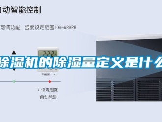 企業新聞除濕機的除濕量定義是什么