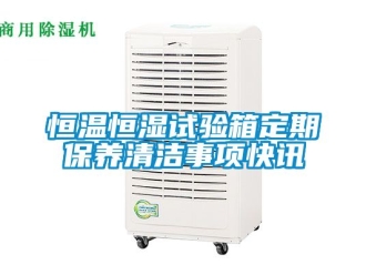 知識百科恒溫恒濕試驗箱定期保養清潔事項快訊