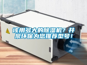 行業新聞該用多大的除濕機？井泉環保為您推薦型號！