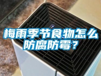 常見問題梅雨季節(jié)食物怎么防腐防霉？