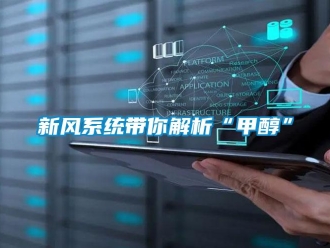 知識百科新風(fēng)系統(tǒng)帶你解析“甲醇”