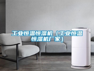 知識百科工業恒溫恒濕機（工業恒溫恒濕機廠家）
