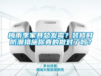 常見(jiàn)問(wèn)題梅雨季家具總發(fā)霉？裝修時(shí)防潮措施你真的做對(duì)了嗎？