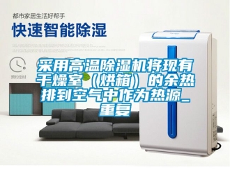 企業新聞采用高溫除濕機將現有干燥室（烘箱）的余熱排到空氣中作為熱源_重復