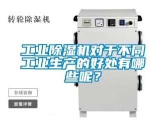 企業新聞工業除濕機對于不同工業生產的好處有哪些呢？